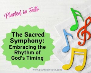 The Sacred Symphony: Embracing The Rhythm Of God’s Timing